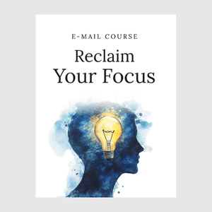 Reclaim Your Focus (E-mail Course)