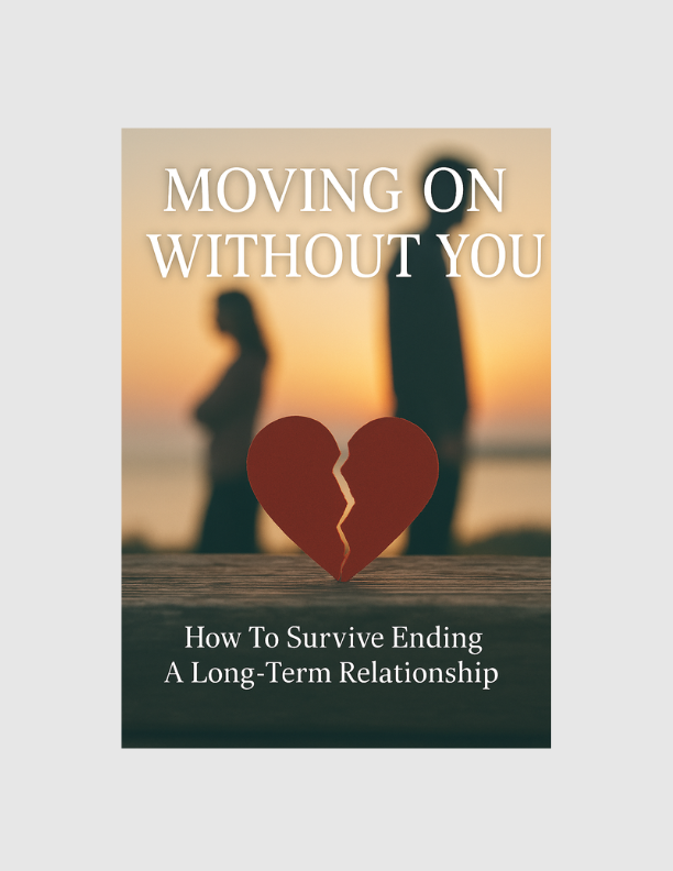 Moving On Without You - How To Survive Ending A Long Term Relationship
