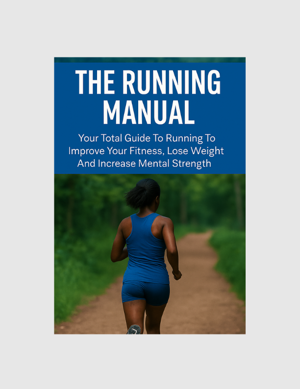 The Running Manual - Your Total Guide To Running To Improve Your Fitness,  Lose Weight And Increase Mental Strength