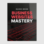 Business Websites Mastery - Guide