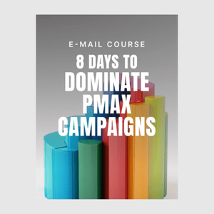 8 Days to Dominate Performance Max Campaigns (E-mail Course)