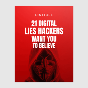 21 Digital Lies Hackers Want You to Believe